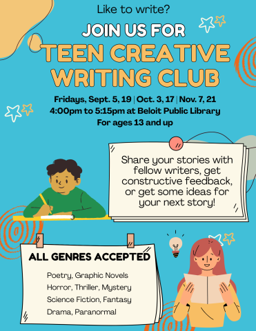 Teen creative writing club, Fridays, Sept. 5, 19, Oct. 3, 17, Nov. 7, 21. 4:00pm to 5:15pm at Beloit Public Library. 